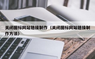 扬中关闭图标网站链接制作（关闭图标网站链接制作方法）