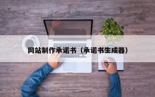 扬中网站制作承诺书（承诺书生成器）