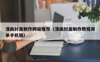 扬中漫画封面制作网站推荐（漫画封面制作教程简单手机版）